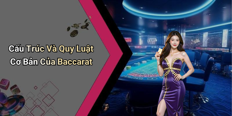Cấu Trúc Và Quy Luật Cơ Bản Của Baccarat