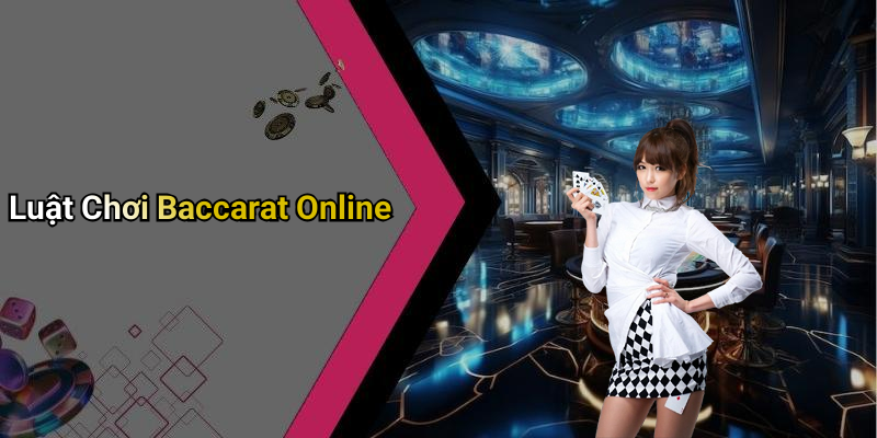 Luật Chơi Baccarat Online