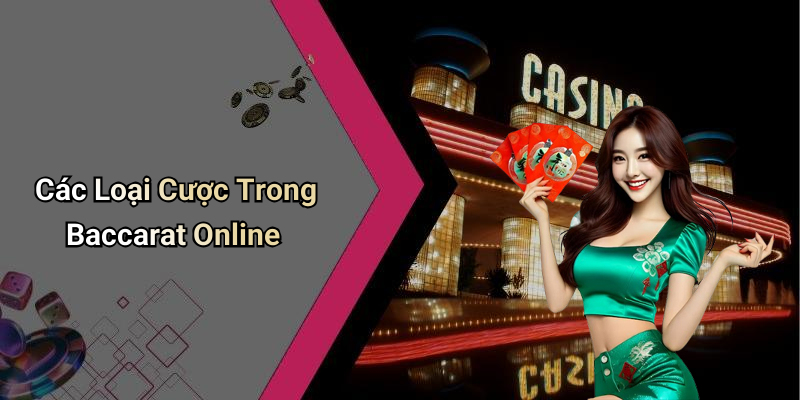 Các Loại Cược Trong Baccarat Online