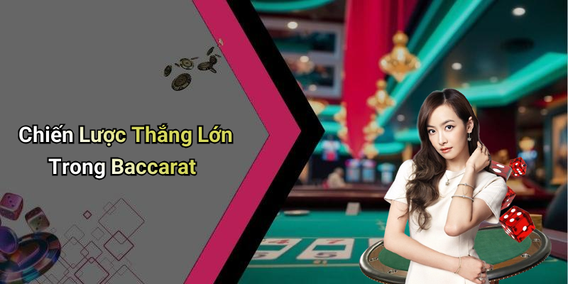 Chiến Lược Thắng Lớn Trong Baccarat