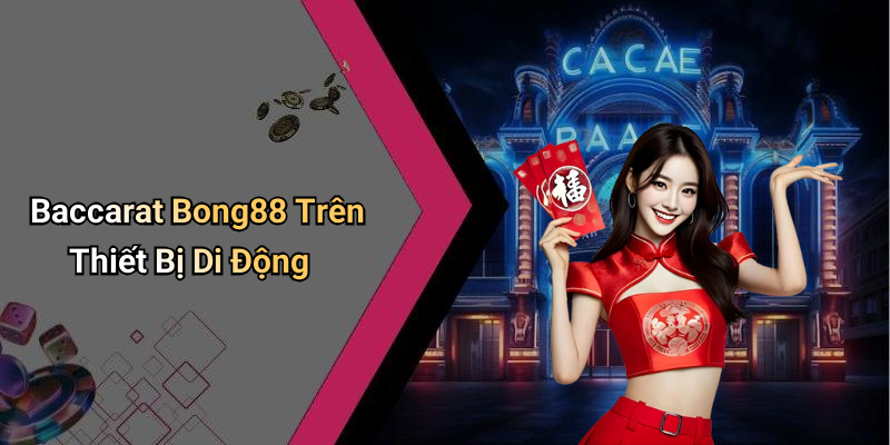 Baccarat Bong88 Trên Thiết Bị Di Động
