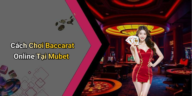 Cách Chơi Baccarat Online Tại Mubet