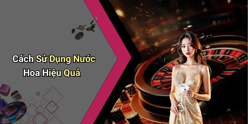 Cách Sử Dụng Nước Hoa Hiệu Quả