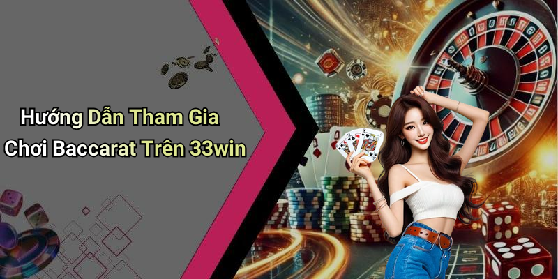 Hướng Dẫn Tham Gia Chơi Baccarat Trên 33win