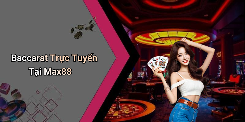 Baccarat Trực Tuyến Tại Max88