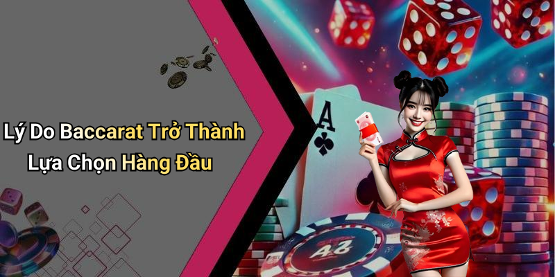 Lý Do Baccarat Trở Thành Lựa Chọn Hàng Đầu